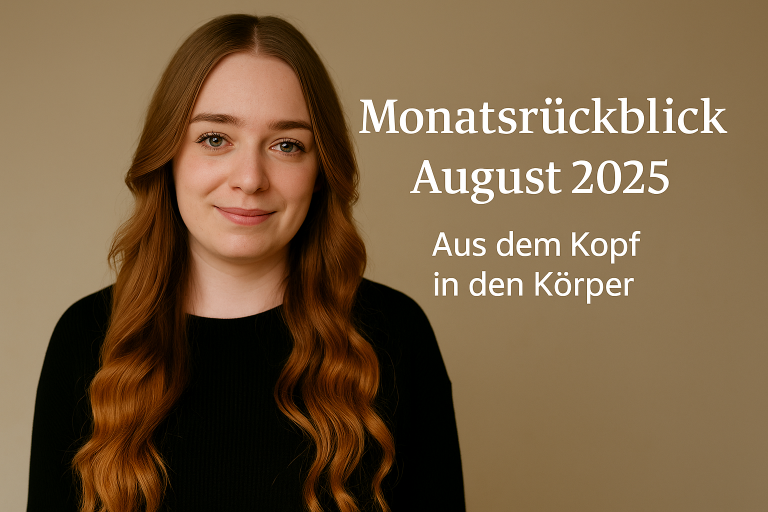 Monatsrückblick August 2025: Aus dem Kopf in den Körper