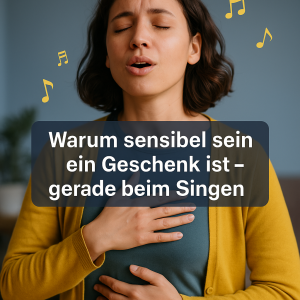 Warum sensibel sein ein Geschenk ist – gerade beim Singen (Tipps für Anfänger*innen)
